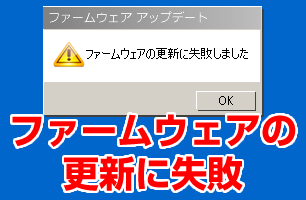 ファームウェア更新に失敗しましたと出る